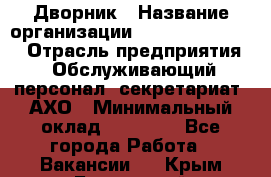 Дворник › Название организации ­ Fusion Service › Отрасль предприятия ­ Обслуживающий персонал, секретариат, АХО › Минимальный оклад ­ 17 600 - Все города Работа » Вакансии   . Крым,Бахчисарай